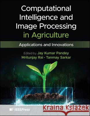 Computational Intelligence and Image Processing in  Agriculture: Applications and Innovations  9781394320875 