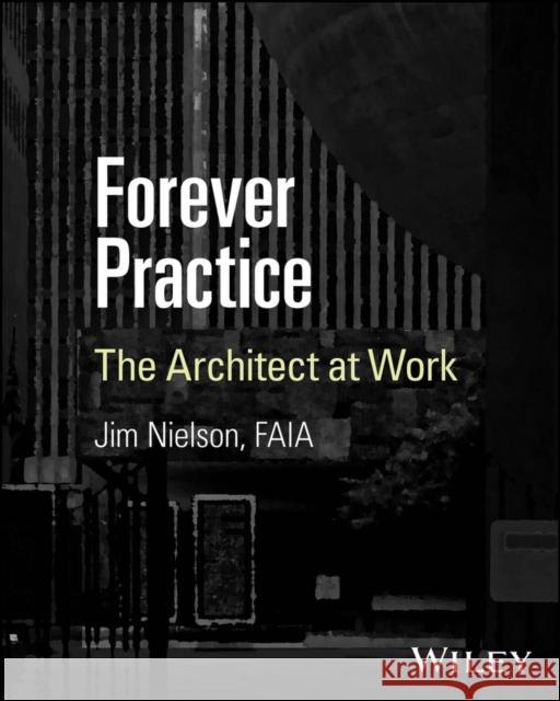 Forever Practice: Conversations about the Practice of Architecture Jim (Utah Valley University, UT) Nielson 9781394324378 Wiley