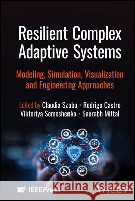 Resilient Complex Adaptive Systems: Modeling, Simulation, Visualization and Engineering Approaches  9781394326273 