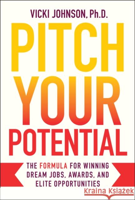 Pitch Your Potential: The Formula to Winning Competitive Opportunities Vicki Johnson 9781394328260