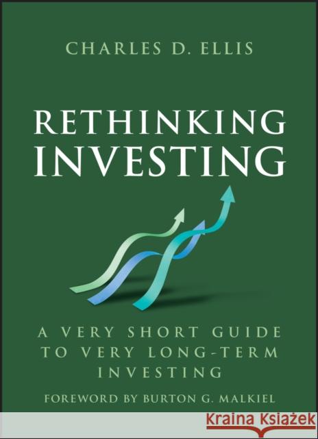 Rethinking Investing: A Very Short Guide to Very Long-Term Investing Charles D. Ellis 9781394328291 Wiley