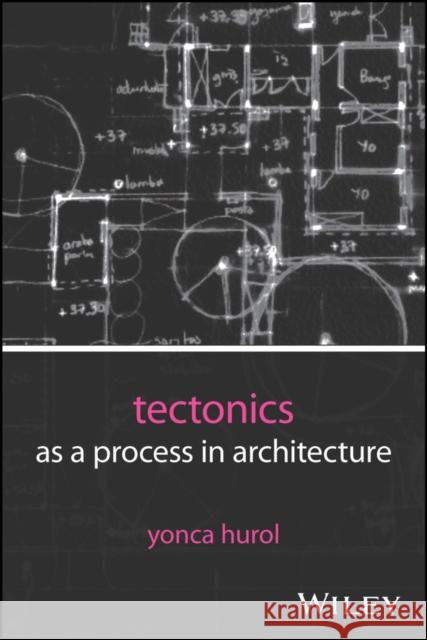 Tectonics as a Process in Architecture Yonca (Eastern Mediterranean University, North Cyprus) Hurol 9781394329229 Wiley
