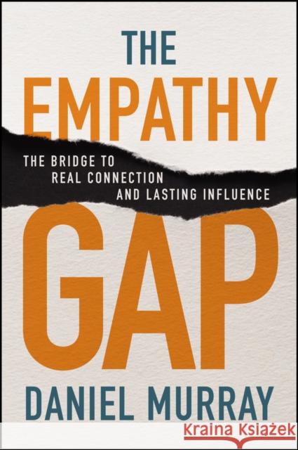 The Empathy Gap: The Bridge to Real Connection and Lasting Influence Daniel Murray 9781394332793
