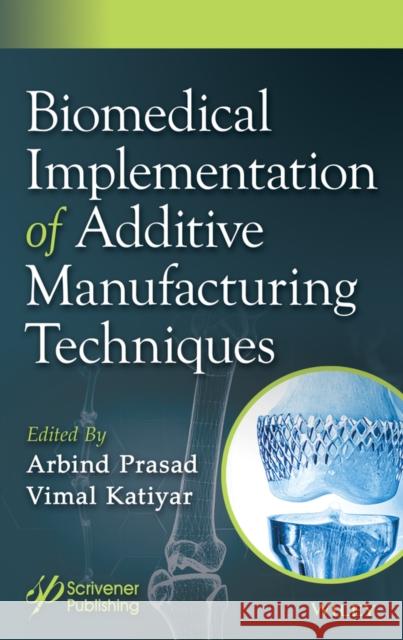 Biomedical Implementation of Additive Manufacturing Techniques Arbind Prasad Vimal Katiyar 9781394333370