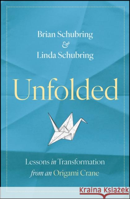 Unfolded: Lessons in Transformation from an Origami Crane Linda Schubring 9781394338092 Wiley