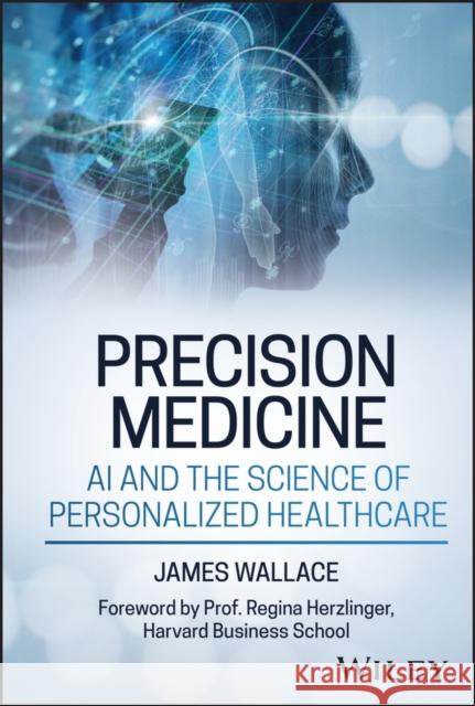The Future of Healing: How Precision Medicine is I mproving Our Health Outcomes James (Harvard Business School) Wallace 9781394341580