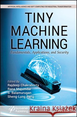 Tiny Machine Learning: Fundamentals, Applications and Security  9781394347094 Wiley-Scrivener