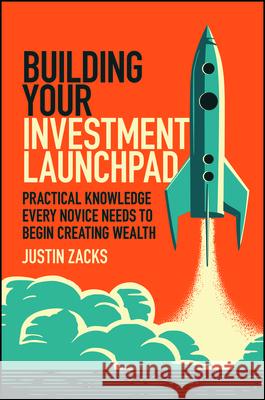 Building Your Investment Launchpad: Practical Knowledge Every Novice Needs to Begin Creating Wealth Justin Zacks 9781394348688 Wiley