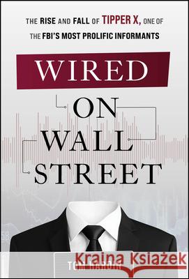 Wired on Wall Street: The Rise and Fall of Tipper X, One of the Fbi's Most Productive Informants Tom Hardin 9781394348879 Wiley