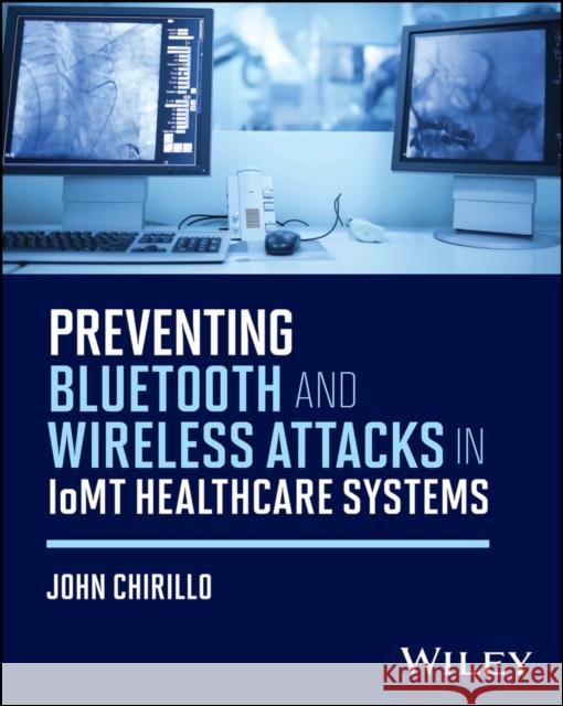 Preventing Bluetooth and Wireless Attacks in Iomt Healthcare Systems John (ValCom, Itasca, IL) Chirillo 9781394349418 Wiley