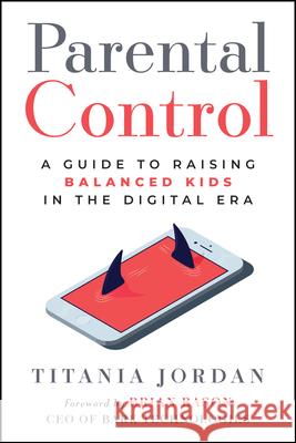 Parental Control: A Guide to Raising Balanced Kids in the Digital Era Titania Jordan 9781394353446 Jossey-Bass