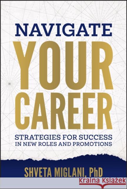 Navigating Your Career: Strategies for Success in New Roles and Promotions Shveta Miglani 9781394357864 Wiley