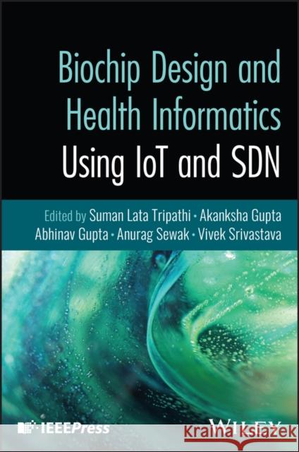 Biochip Design and Health Informatics Using Iot and Sdn Suman Lata Tripathi Akanksha Gupta Abhinav Gupta 9781394360765 Wiley-IEEE Press