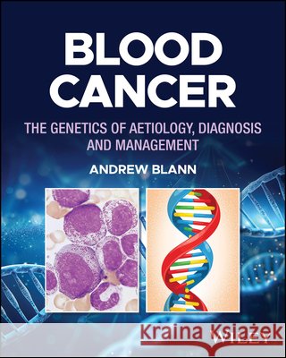 Blood Cancer: The genetics of aetiology, diagnosis and management Andrew (University of Birmingham, UK) Blann 9781394362851
