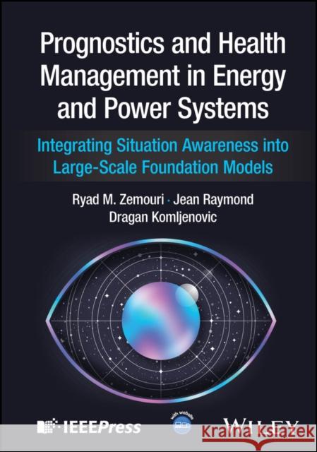 Prognostics and Health Management in Energy and Po wer Systems: Integrating Situation Awareness into Large-Scale Foundation Models Dragan (Institut de Recherche Hydro-Quebec, Varennes, Canada; Universite Laval; Universite du Quebec a Trois-Riviere, Ca 9781394366996
