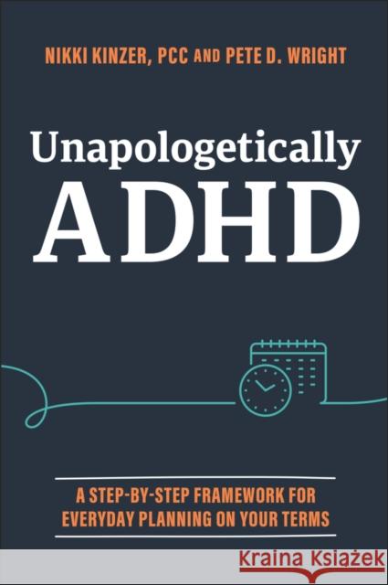 Unapologetically ADHD: A Step-by-Step Framework For Everyday Planning On Your Terms Pete D. (TruStory FM) Wright 9781394369201 Wiley