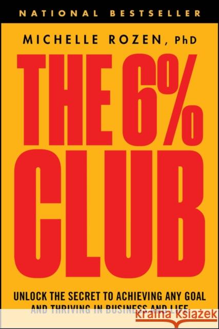 The 6% Club: Unlock the Secret to Achieving Any Goal and Thriving in Business and Life Michelle Rozen 9781394369317 Wiley