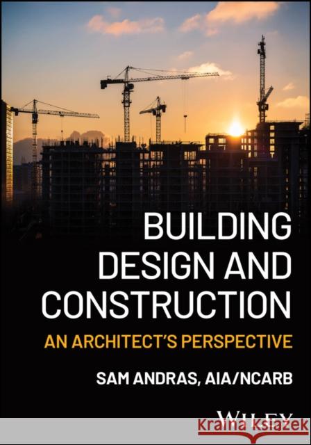Building Design and Construction: An Architect's Perspective Sam (Urban-Gro, CO) Andras 9781394373499 Wiley