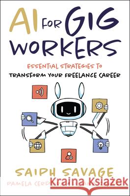 AI for Gig Workers: Essential Strategies to Transform Your Freelance Career Saiph Savage Pamela Cerdeira Liliana Savage 9781394379712