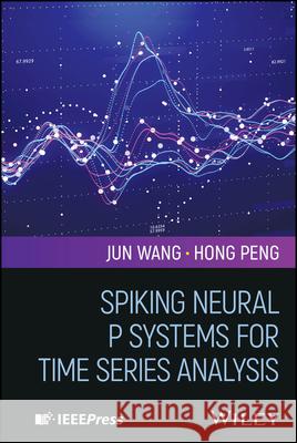 Spiking Neural P Systems for Time Series Analysis Hong (Xihua University, Chengdu, China) Peng 9781394381579 