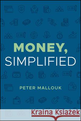 Money, Simplified Peter Mallouk 9781394383283 Wiley