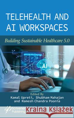 Telehealth and AI Workspaces: Building Sustainable Healthcare 5.0 Kamal Upreti Shubham Mahajan Ramesh Chandra Poonia 9781394383665