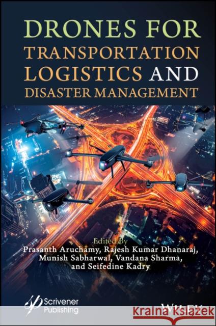 Drones for Transportation Logistics and Disaster Management Prasanth Aruchamy Rajesh Kumar Dhanaraj Munish Sabharwal 9781394386420