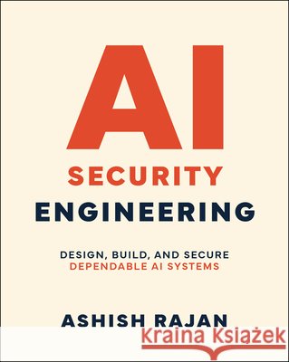 AI Security Engineering: Design, Build, and Secure Dependable AI Systems Ashish Rajan 9781394387687
