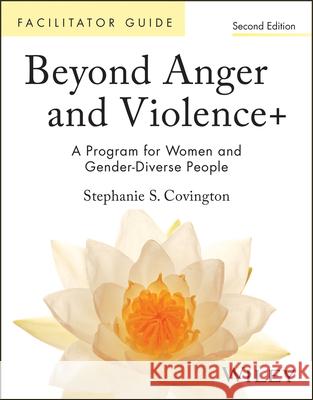 Beyond Anger and Violence: A Program for Women Facilitator's Guide Stephanie S. Covington 9781394391868