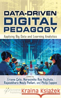 Data-Driven Digital Pedagogy: Applying Big Data and Learning Analytics Eriona Cela Narasimha Rao Vajjhala Rajasekhara Mouly Potluri 9781394392728