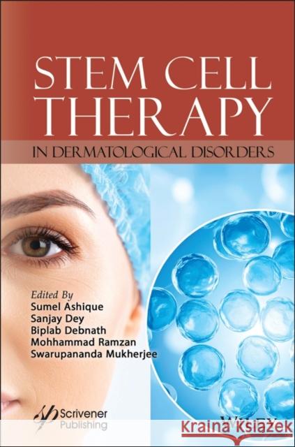 Stem Cell Therapy in Dermatological Disorders Sumel Ashique Sanjay Dey Biplab Debnath 9781394393114