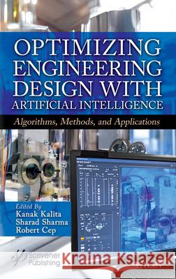Optimizing Engineering Design with Artificial Intelligence: Algorithms, Methods, and Applications Kanak Kalita Sharad Sharma Robert Cep 9781394398591 Wiley-Scrivener