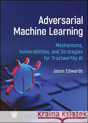 Adversarial Machine Learning Jason (Birkbeck, University of London, UK) Edwards 9781394402038