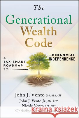 The Generational Wealth Code: A Tax-Smart Roadmap to Financial Independence John J. Vento 9781394425228