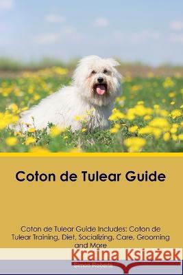 Coton de Tulear Guide Coton de Tulear Guide Includes: Coton de Tulear Training, Diet, Socializing, Care, Grooming, and More Simon Roberts   9781395860677