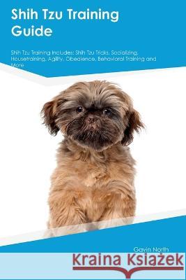 Shih Tzu Training Guide Shih Tzu Training Includes: Shih Tzu Tricks, Socializing, Housetraining, Agility, Obedience, Behavioral Training, and More Gavin North   9781395860936 Desert Thrust Ltd