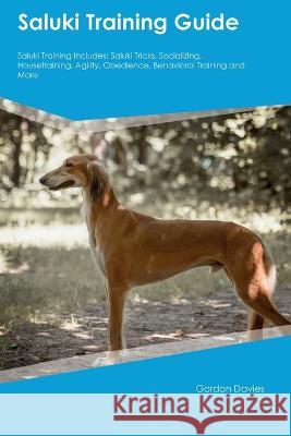 Saluki Training Guide Saluki Training Includes: Saluki Tricks, Socializing, Housetraining, Agility, Obedience, Behavioral Training, and More Gordon Davies   9781395861599