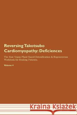 Reversing Takotsubo Cardiomyopathy: Deficiencies The Raw Vegan Plant-Based Detoxification & Regeneration Workbook for Healing Patients. Volume 4 Health Central   9781395862374