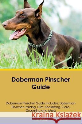 Doberman Pinscher Guide Doberman Pinscher Guide Includes: Doberman Pinscher Training, Diet, Socializing, Care, Grooming, and More Ian Walker   9781395862763 Desert Thrust Ltd