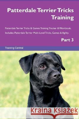 Patterdale Terrier Tricks Training Patterdale Terrier Tricks & Games Training Tracker & Workbook. Includes: Patterdale Terrier Multi-Level Tricks, Games & Agility. Part 3 Training Central   9781395863135 Desert Thrust Ltd