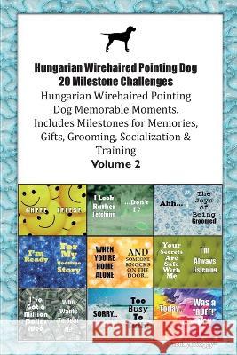 Hungarian Wirehaired Pointing Dog 20 Milestone Challenges Hungarian Wirehaired Pointing Dog Memorable Moments. Includes Milestones for Memories, Gifts, Grooming, Socialization & Training Volume 2 Todays Doggy   9781395863258 Desert Thrust Ltd