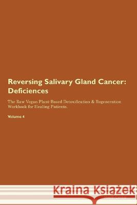 Reversing Salivary Gland Cancer: Deficiencies The Raw Vegan Plant-Based Detoxification & Regeneration Workbook for Healing Patients. Volume 4 Health Central   9781395863272