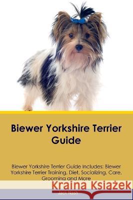 Biewer Yorkshire Terrier Guide Biewer Yorkshire Terrier Guide Includes: Biewer Yorkshire Terrier Training, Diet, Socializing, Care, Grooming, Breeding and More Jack Nash   9781395863470 Desert Thrust Ltd