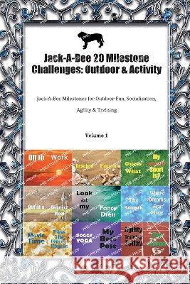 Jack-A-Bee 20 Milestone Challenges: Outdoor & Activity Jack-A-Bee Milestones for Outdoor Fun, Socialisation, Agility, Training Volume 1 Todays Doggy   9781395863630 Desert Thrust Ltd