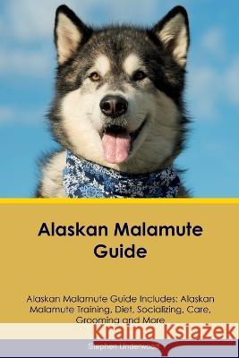 Alaskan Malamute Guide Alaskan Malamute Guide Includes: Alaskan Malamute Training, Diet, Socializing, Care, Grooming, Breeding and More Stephen Underwood   9781395863784 Desert Thrust Ltd