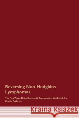 Reversing Non-Hodgkins Lymphomas The Raw Vegan Detoxification & Regeneration Workbook for Curing Patients. Global Healing   9781395863951 Desert Thrust Ltd