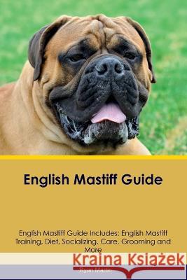 English Mastiff Guide English Mastiff Guide Includes: English Mastiff Training, Diet, Socializing, Care, Grooming, Breeding and More Ryan Martin   9781395864224 Desert Thrust Ltd