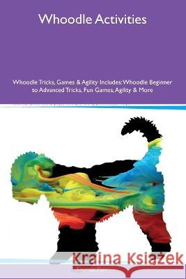 Whoodle Activities Whoodle Tricks, Games & Agility Includes: Whoodle Beginner to Advanced Tricks, Fun Games, Agility and More Thomas Parr   9781395864286 Desert Thrust Ltd