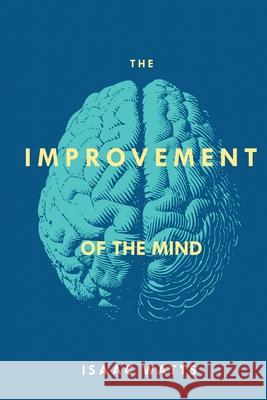 The Improvement of the Mind Isaac Watts 9781396317361