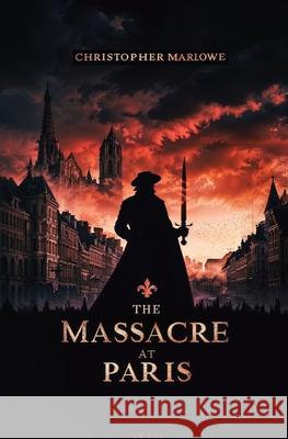 The Massacre at Paris Christopher Marlowe 9781396317538 Left of Brain Books